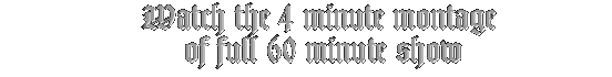 Watch the 4 Minute montage of full 60 minute show